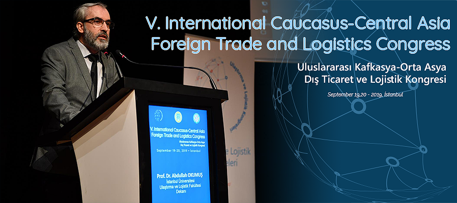 5. Uluslararası Kafkasya-Orta Asya Dış Ticaret ve Lojistik Kongresi İstanbul Üniversite’sinde Gerçekleştirildi